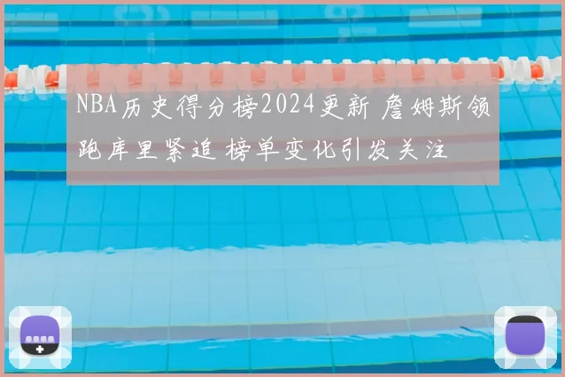 NBA历史得分榜2024更新 詹姆斯领跑库里紧追 榜单变化引发关注